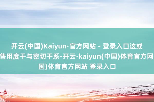 开云(中国)Kaiyun·官方网站 - 登录入口这或与其高额销售用度干与密切干系-开云·kaiyun(中国)体育官方网站 登录入口