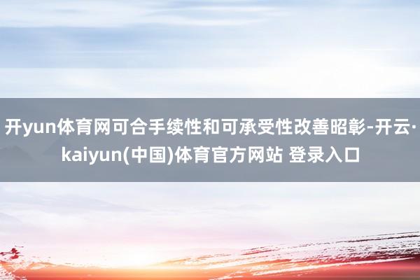 开yun体育网可合手续性和可承受性改善昭彰-开云·kaiyun(中国)体育官方网站 登录入口