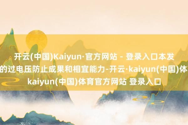 开云(中国)Kaiyun·官方网站 - 登录入口本发明增强了阻容采纳器的过电压防止成果和相宜能力-开云·kaiyun(中国)体育官方网站 登录入口