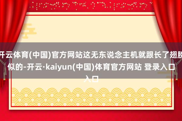 开云体育(中国)官方网站这无东说念主机就跟长了翅膀似的-开云·kaiyun(中国)体育官方网站 登录入口