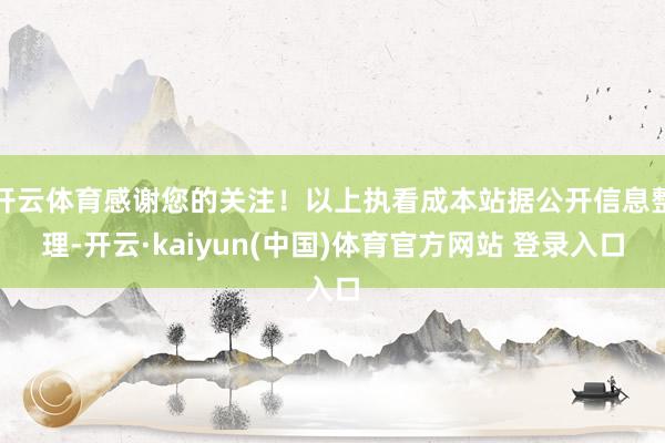 开云体育感谢您的关注！以上执看成本站据公开信息整理-开云·kaiyun(中国)体育官方网站 登录入口